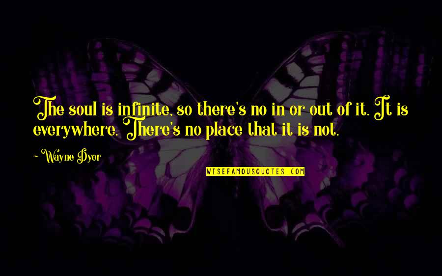 Infinite Soul Quotes By Wayne Dyer: The soul is infinite, so there's no in