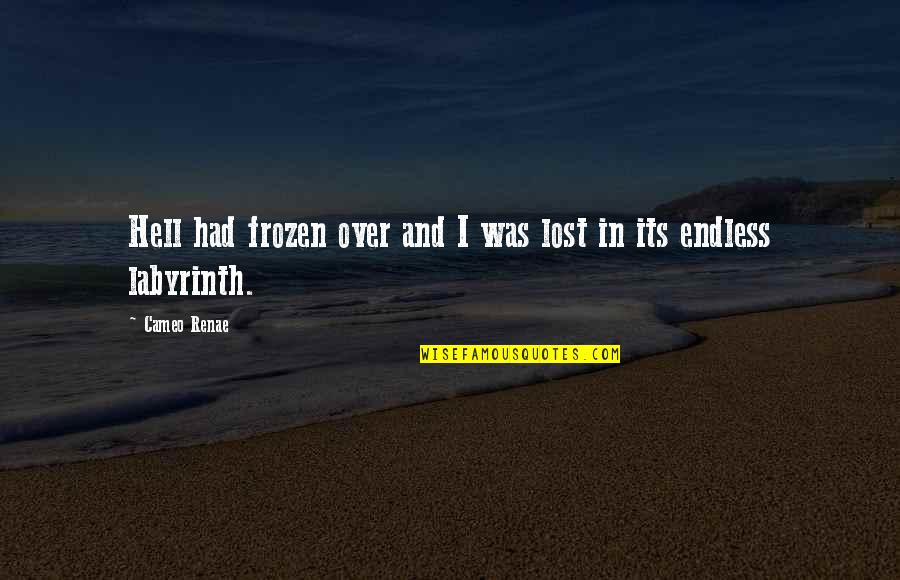 Infinite Unconditional Love Quotes By Cameo Renae: Hell had frozen over and I was lost
