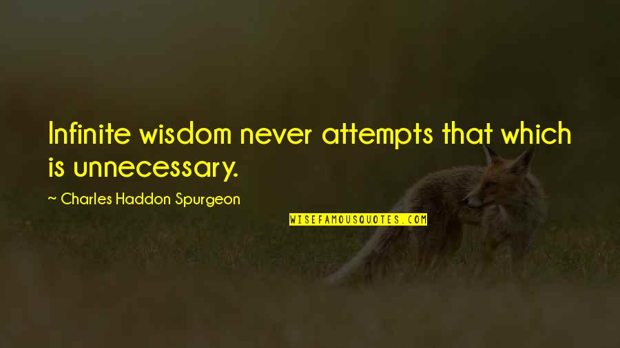 Infinite Wisdom Quotes By Charles Haddon Spurgeon: Infinite wisdom never attempts that which is unnecessary.