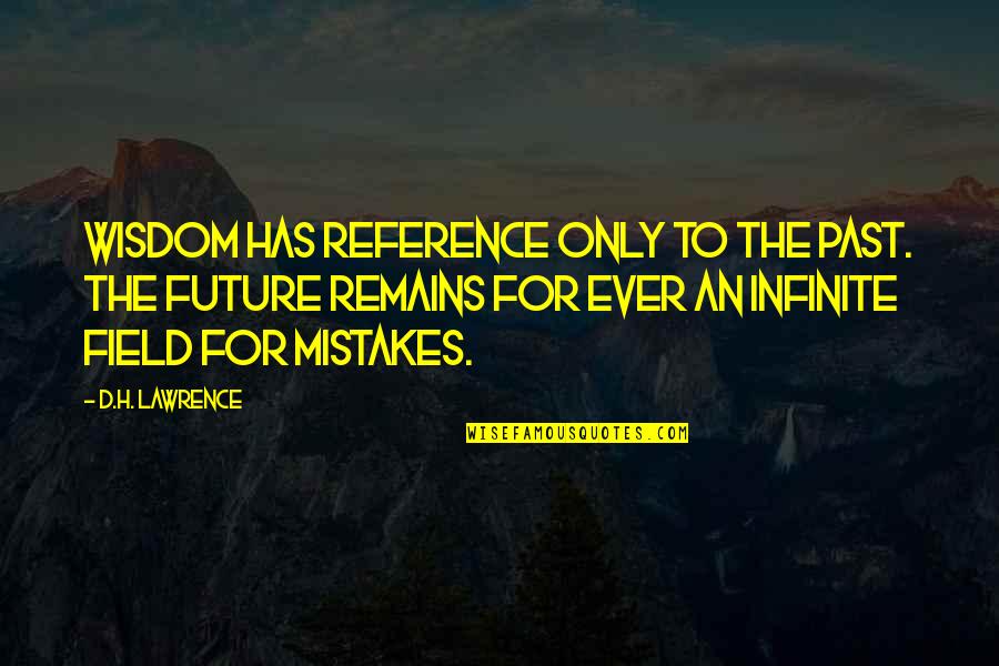 Infinite Wisdom Quotes By D.H. Lawrence: Wisdom has reference only to the past. The