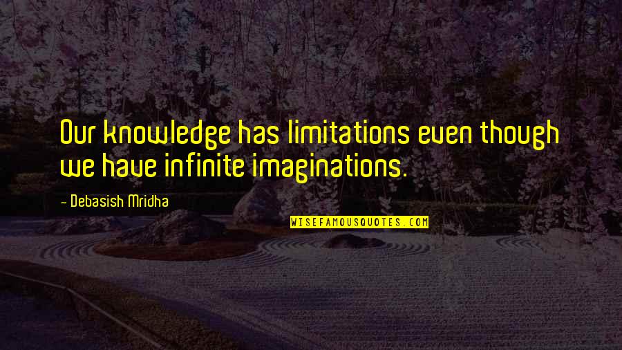 Infinite Wisdom Quotes By Debasish Mridha: Our knowledge has limitations even though we have