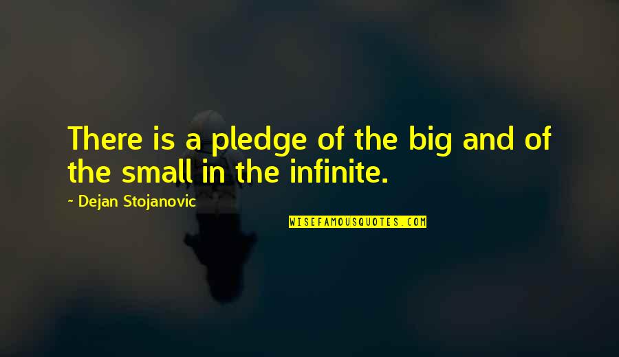 Infinite Wisdom Quotes By Dejan Stojanovic: There is a pledge of the big and