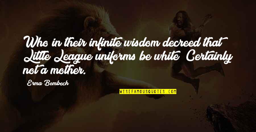 Infinite Wisdom Quotes By Erma Bombeck: Who in their infinite wisdom decreed that Little