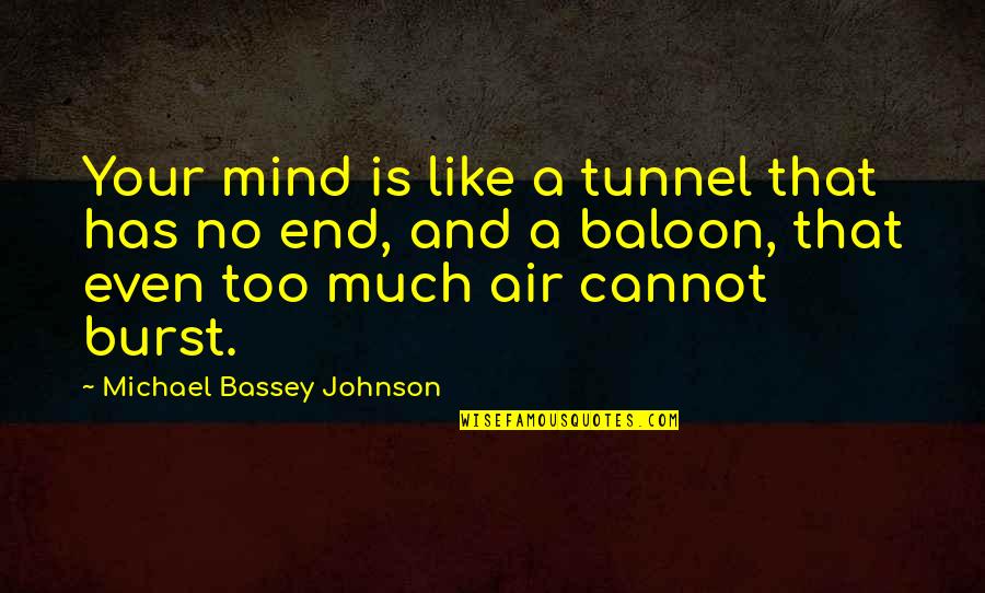 Infinite Wisdom Quotes By Michael Bassey Johnson: Your mind is like a tunnel that has