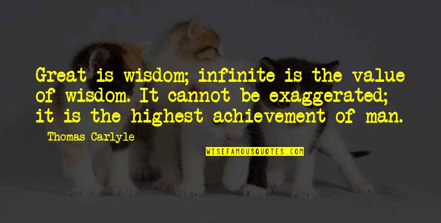 Infinite Wisdom Quotes By Thomas Carlyle: Great is wisdom; infinite is the value of