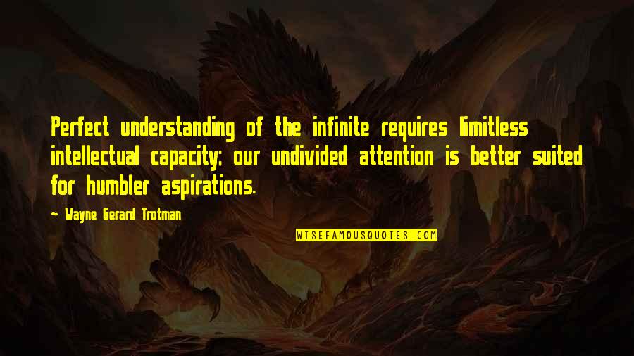 Infinite Wisdom Quotes By Wayne Gerard Trotman: Perfect understanding of the infinite requires limitless intellectual