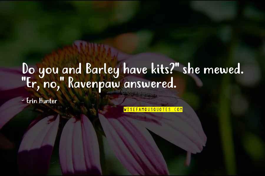 Infinite Words Of Wisdom Quotes By Erin Hunter: Do you and Barley have kits?" she mewed.