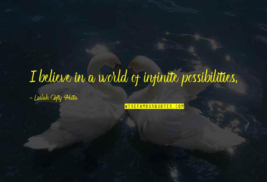 Infinite World Quotes By Lailah Gifty Akita: I believe in a world of infinite possibilities.