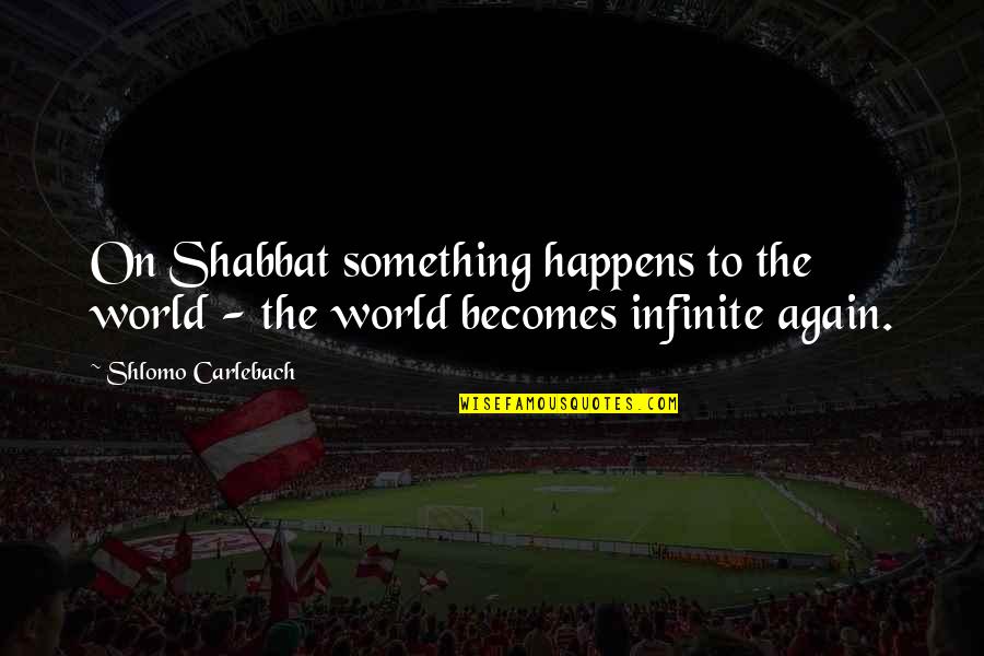Infinite World Quotes By Shlomo Carlebach: On Shabbat something happens to the world -