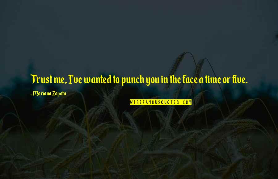 Infinitea Quotes By Mariana Zapata: Trust me, I've wanted to punch you in