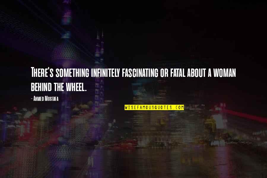 Infinitely Quotes By Ahmed Mostafa: There's something infinitely fascinating or fatal about a