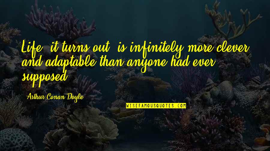 Infinitely Quotes By Arthur Conan Doyle: Life, it turns out, is infinitely more clever