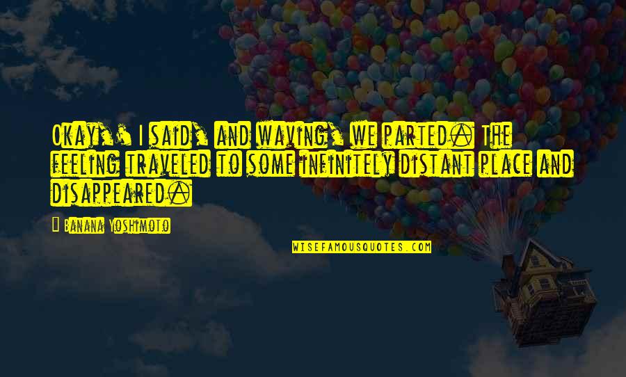 Infinitely Quotes By Banana Yoshimoto: Okay,' I said, and waving, we parted. The