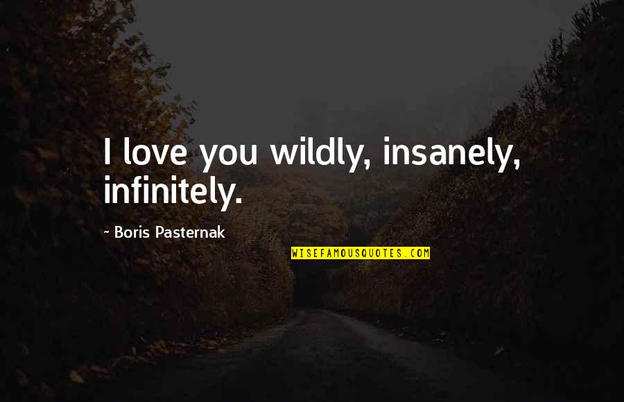 Infinitely Quotes By Boris Pasternak: I love you wildly, insanely, infinitely. Infinitely Quotes By Boris Pasternak: I love you wildly, insanely, infinitely.