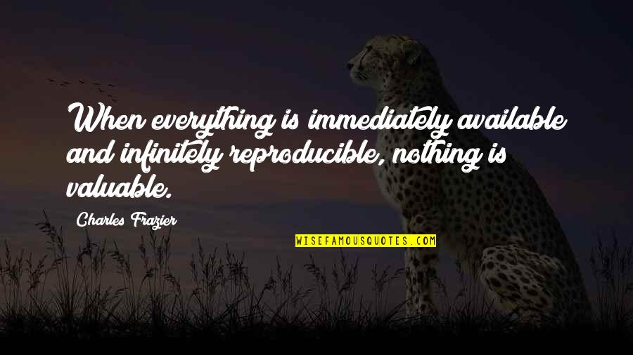Infinitely Quotes By Charles Frazier: When everything is immediately available and infinitely reproducible, Infinitely Quotes By Charles Frazier: When everything is immediately available and infinitely reproducible,
