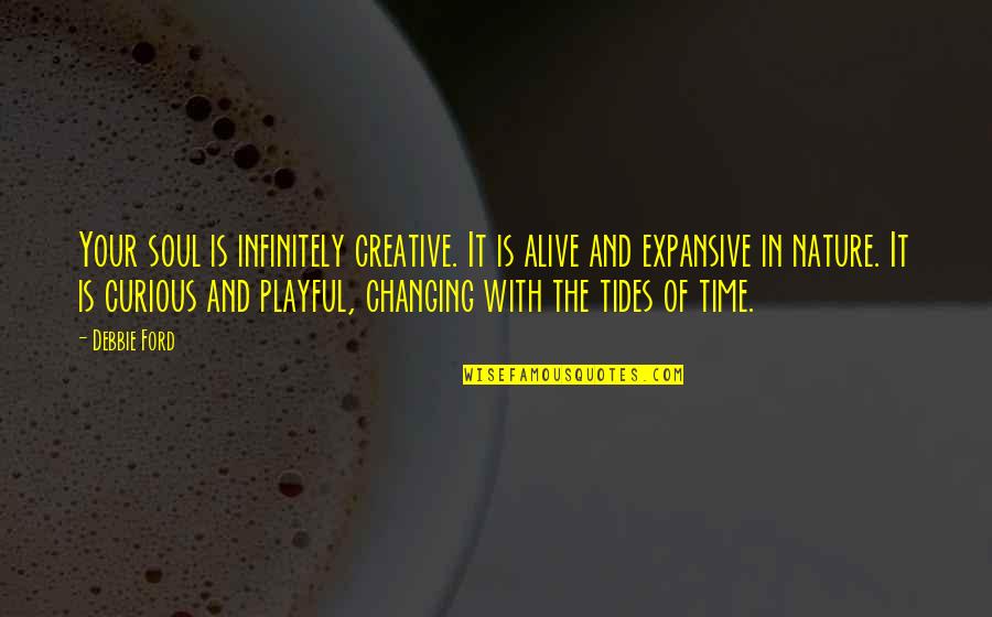 Infinitely Quotes By Debbie Ford: Your soul is infinitely creative. It is alive Infinitely Quotes By Debbie Ford: Your soul is infinitely creative. It is alive