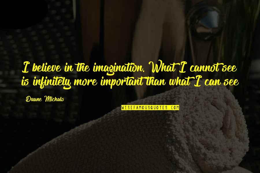 Infinitely Quotes By Duane Michals: I believe in the imagination. What I cannot Infinitely Quotes By Duane Michals: I believe in the imagination. What I cannot