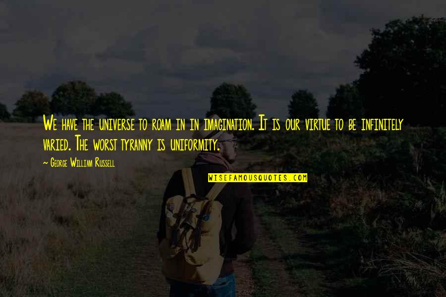 Infinitely Quotes By George William Russell: We have the universe to roam in in Infinitely Quotes By George William Russell: We have the universe to roam in in