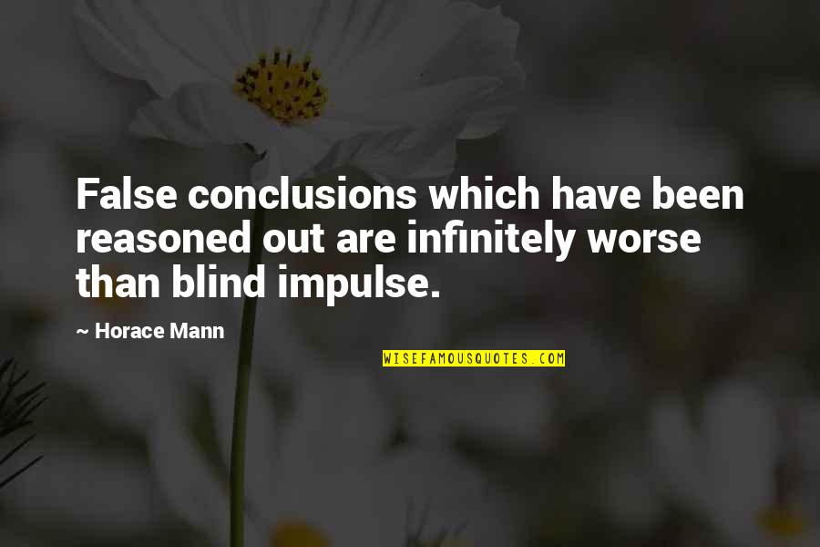 Infinitely Quotes By Horace Mann: False conclusions which have been reasoned out are Infinitely Quotes By Horace Mann: False conclusions which have been reasoned out are