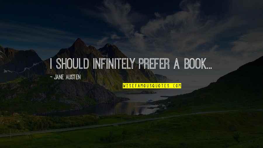 Infinitely Quotes By Jane Austen: I should infinitely prefer a book...