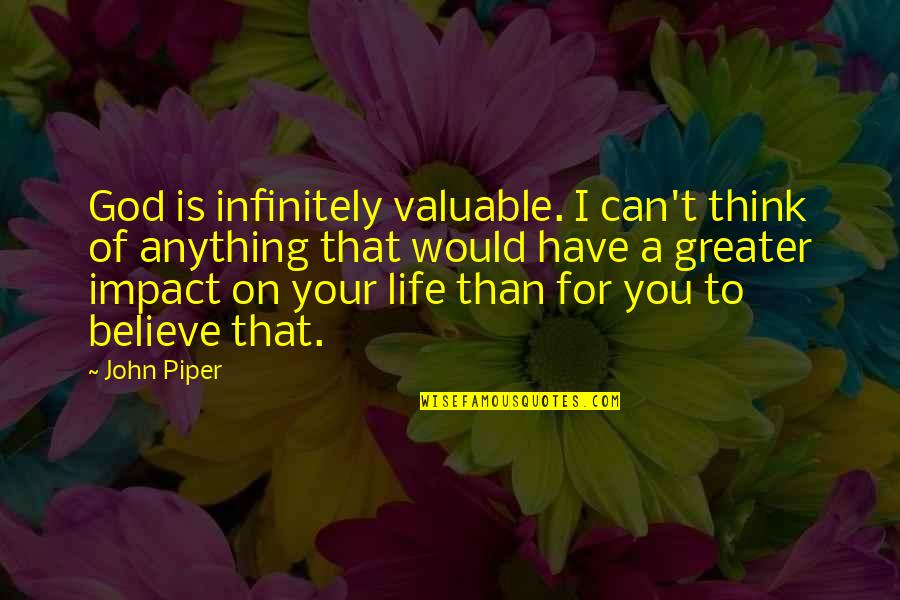 Infinitely Quotes By John Piper: God is infinitely valuable. I can't think of Infinitely Quotes By John Piper: God is infinitely valuable. I can't think of