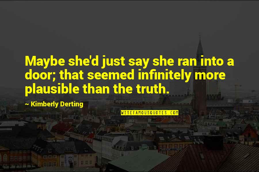 Infinitely Quotes By Kimberly Derting: Maybe she'd just say she ran into a Infinitely Quotes By Kimberly Derting: Maybe she'd just say she ran into a