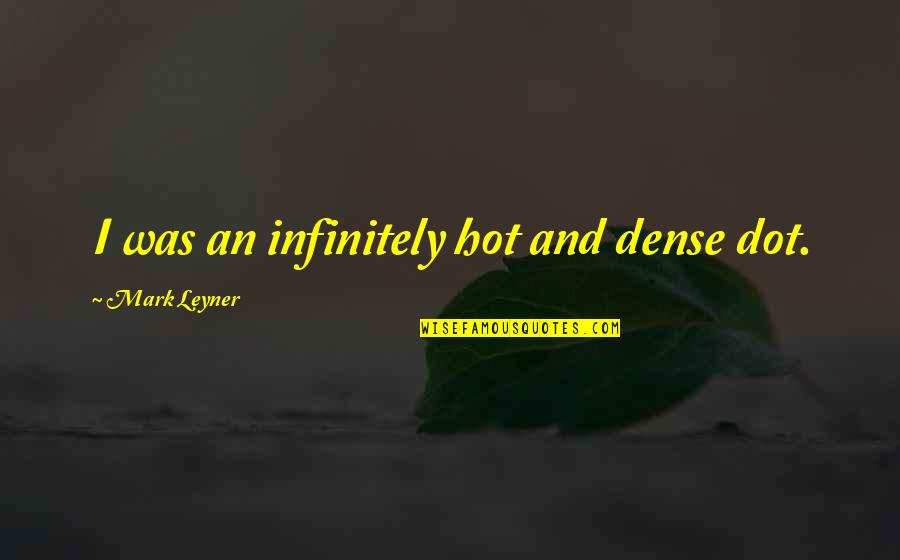 Infinitely Quotes By Mark Leyner: I was an infinitely hot and dense dot.