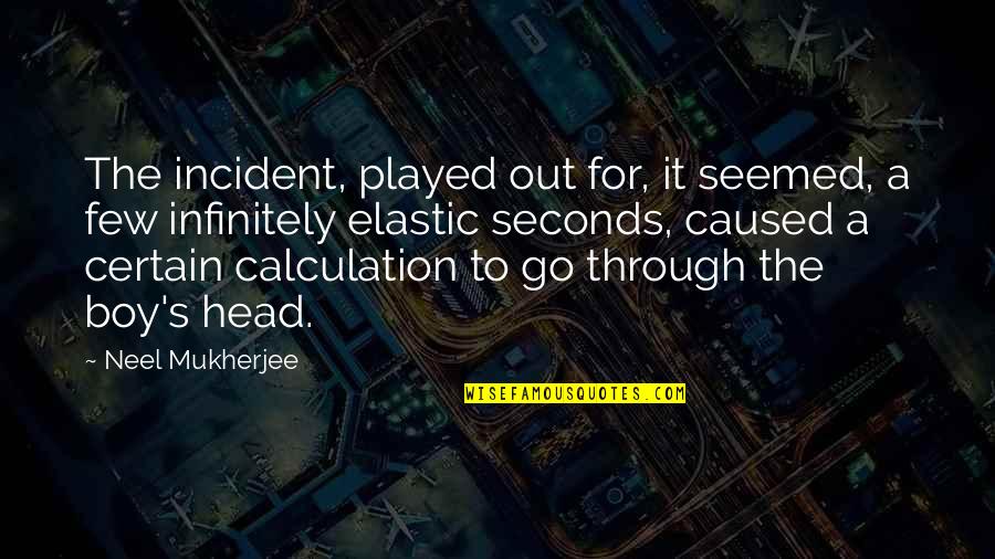 Infinitely Quotes By Neel Mukherjee: The incident, played out for, it seemed, a Infinitely Quotes By Neel Mukherjee: The incident, played out for, it seemed, a