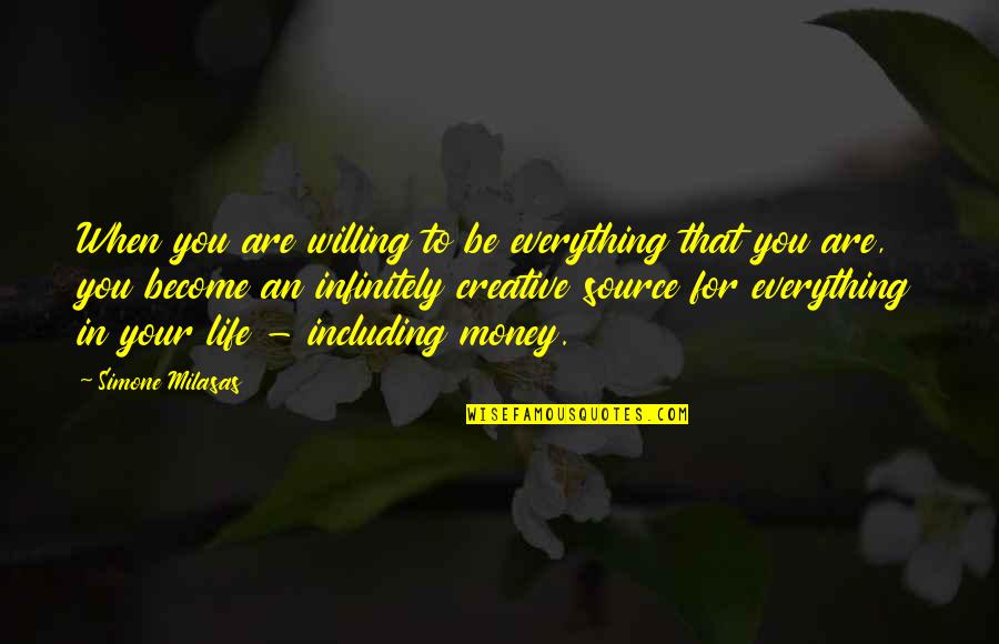 Infinitely Quotes By Simone Milasas: When you are willing to be everything that Infinitely Quotes By Simone Milasas: When you are willing to be everything that