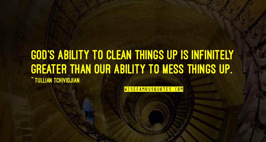 Infinitely Quotes By Tullian Tchividjian: God's ability to clean things up is infinitely