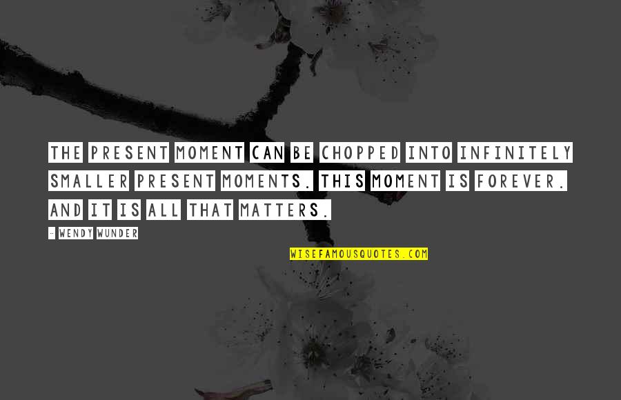 Infinitely Quotes By Wendy Wunder: The present moment can be chopped into infinitely Infinitely Quotes By Wendy Wunder: The present moment can be chopped into infinitely