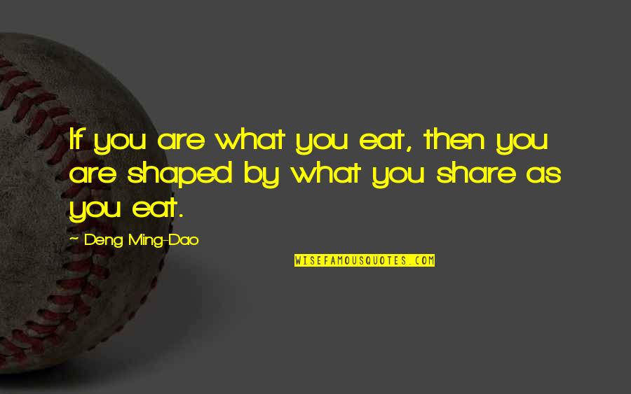 Infinitely Small Quotes By Deng Ming-Dao: If you are what you eat, then you