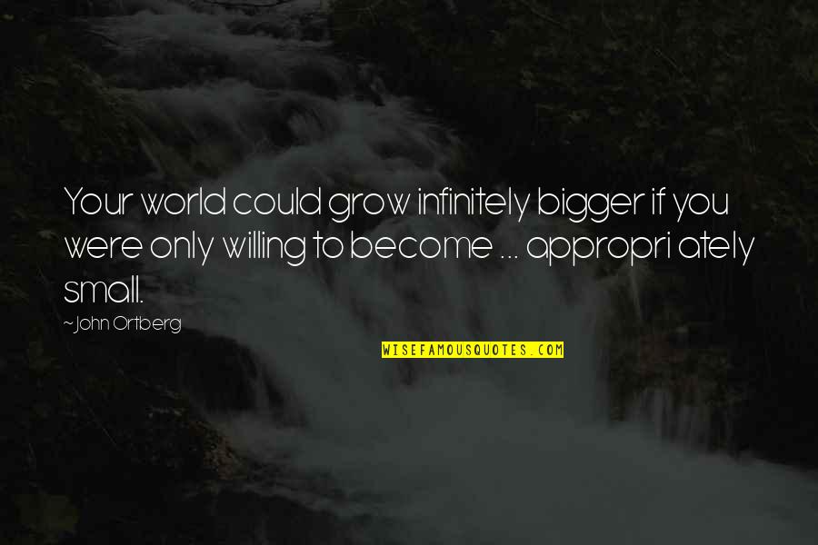 Infinitely Small Quotes By John Ortberg: Your world could grow infinitely bigger if you