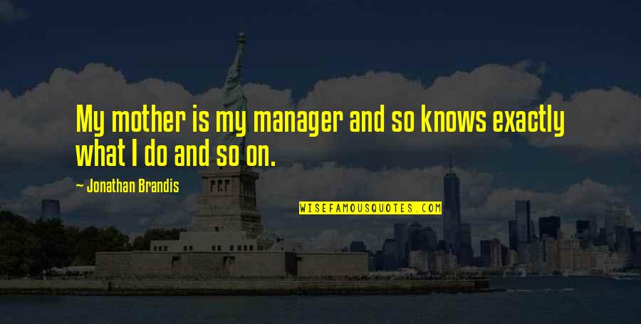 Infinitely Small Quotes By Jonathan Brandis: My mother is my manager and so knows