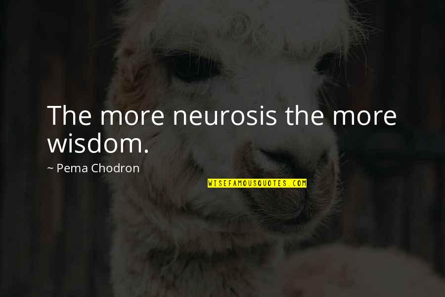 Infinitely Small Quotes By Pema Chodron: The more neurosis the more wisdom.