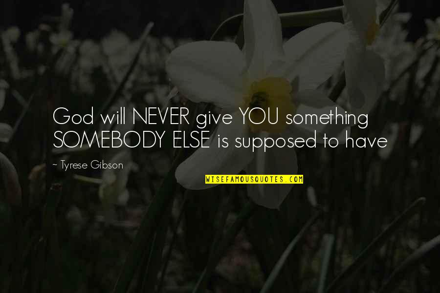 Infinitely Small Quotes By Tyrese Gibson: God will NEVER give YOU something SOMEBODY ELSE