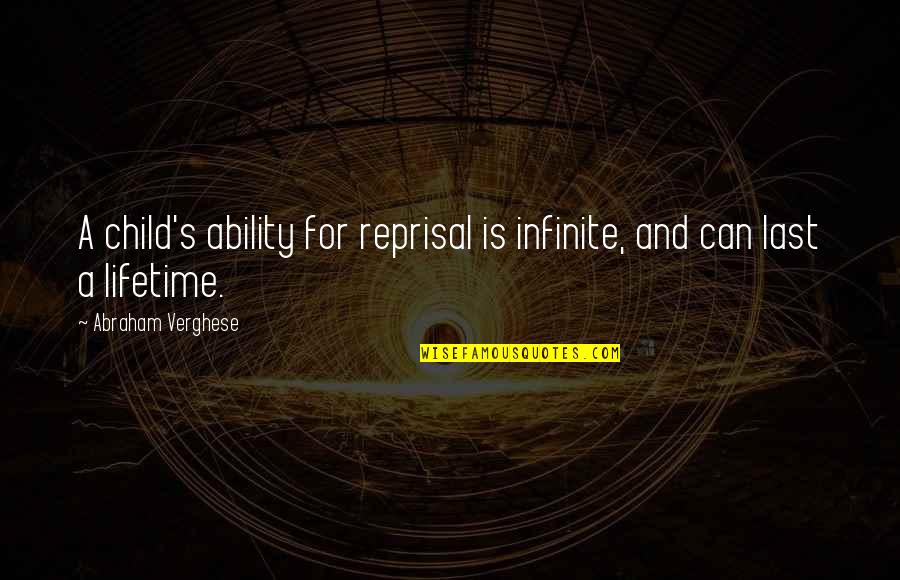 Infinite's Quotes By Abraham Verghese: A child's ability for reprisal is infinite, and