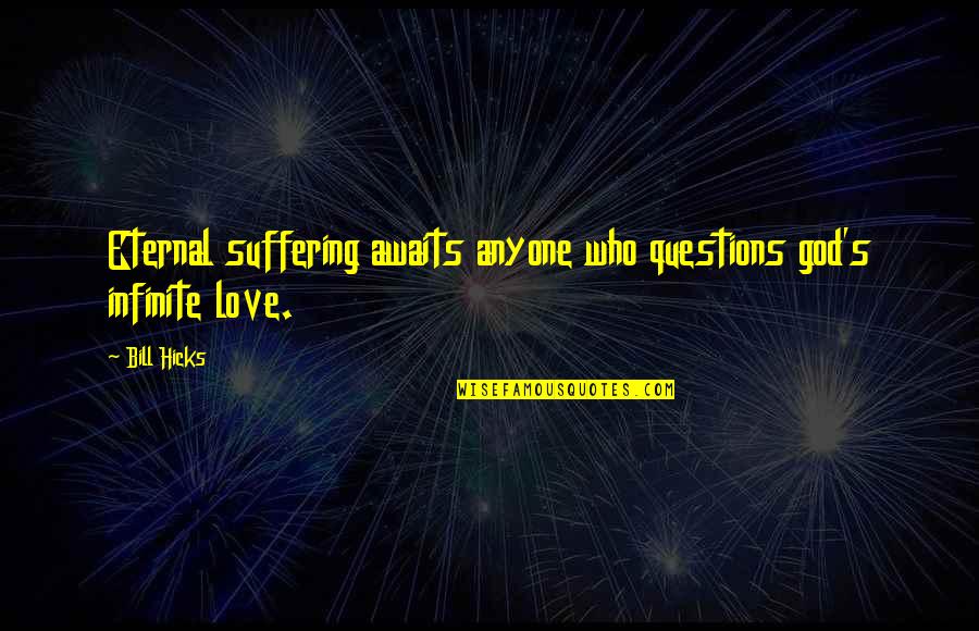 Infinite's Quotes By Bill Hicks: Eternal suffering awaits anyone who questions god's infinite