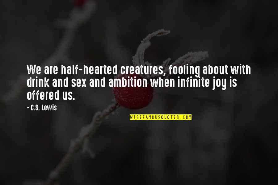 Infinite's Quotes By C.S. Lewis: We are half-hearted creatures, fooling about with drink