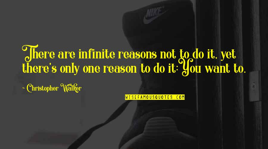 Infinite's Quotes By Christopher Walker: There are infinite reasons not to do it,