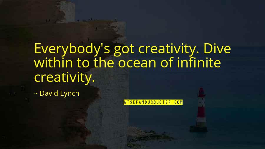 Infinite's Quotes By David Lynch: Everybody's got creativity. Dive within to the ocean