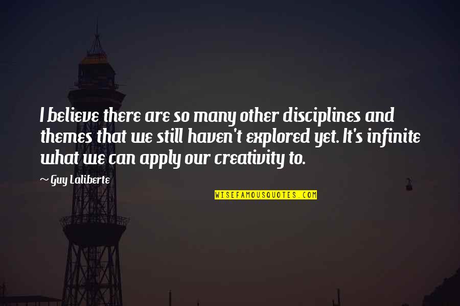 Infinite's Quotes By Guy Laliberte: I believe there are so many other disciplines