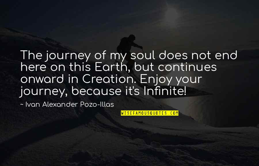 Infinite's Quotes By Ivan Alexander Pozo-Illas: The journey of my soul does not end