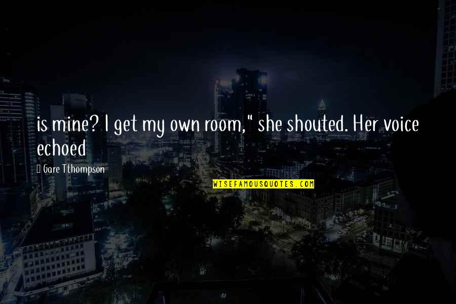 Infinitesimal Quotes By Gare Tthompson: is mine? I get my own room," she