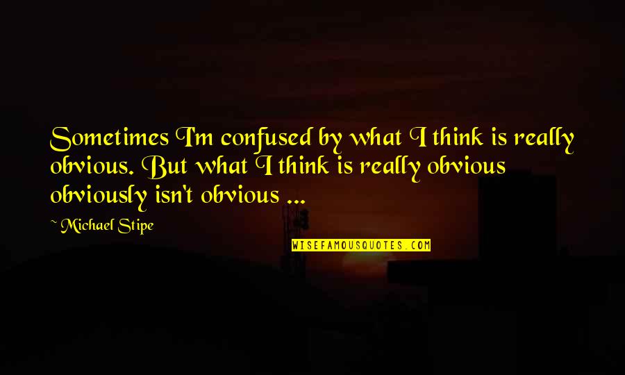 Infinitesimally Define Quotes By Michael Stipe: Sometimes I'm confused by what I think is