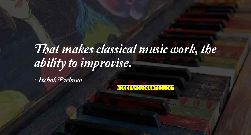 Infinitesimally Part Quotes By Itzhak Perlman: That makes classical music work, the ability to