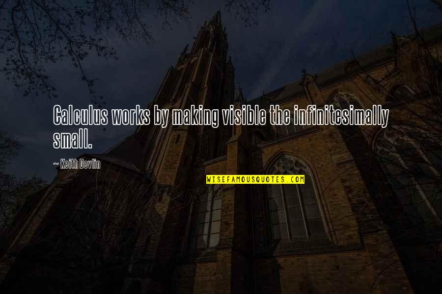 Infinitesimally Quotes By Keith Devlin: Calculus works by making visible the infinitesimally small.
