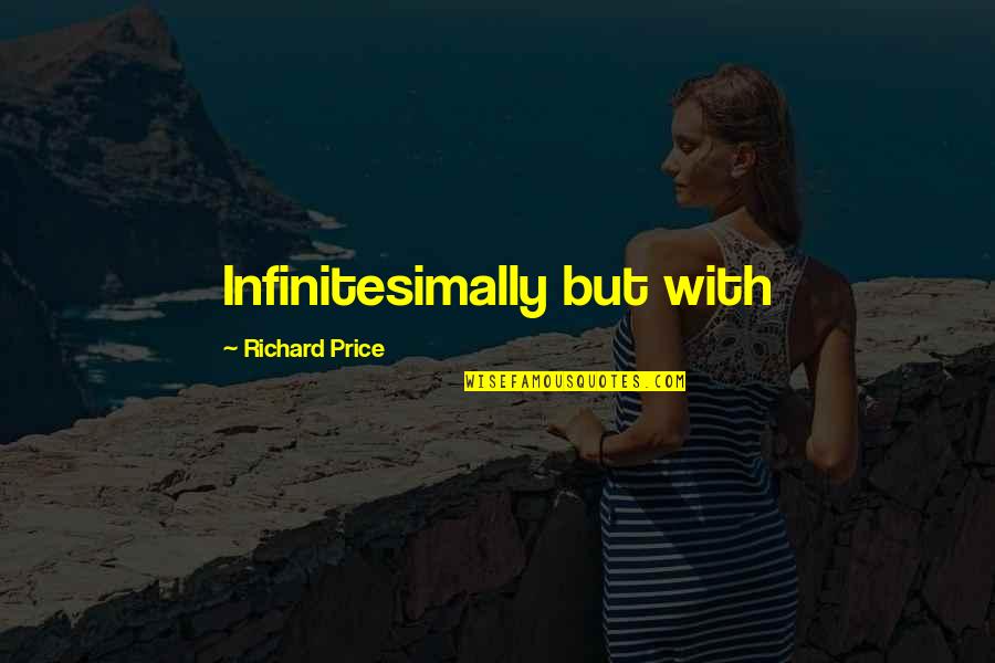 Infinitesimally Quotes By Richard Price: Infinitesimally but with