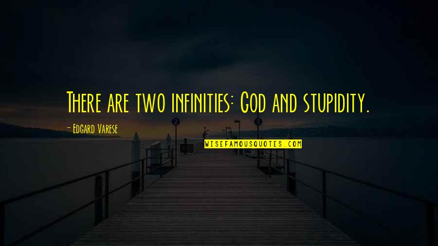 Infinities Quotes By Edgard Varese: There are two infinities: God and stupidity. Infinities Quotes By Edgard Varese: There are two infinities: God and stupidity.