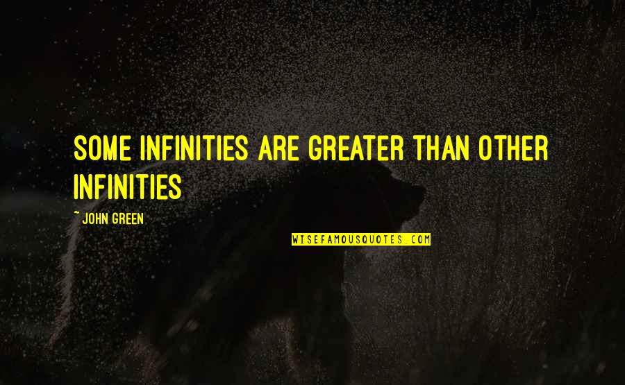 Infinities Quotes By John Green: Some Infinities are greater than other Infinities Infinities Quotes By John Green: Some Infinities are greater than other Infinities